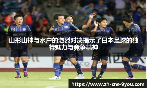 山形山神与水户的激烈对决揭示了日本足球的独特魅力与竞争精神